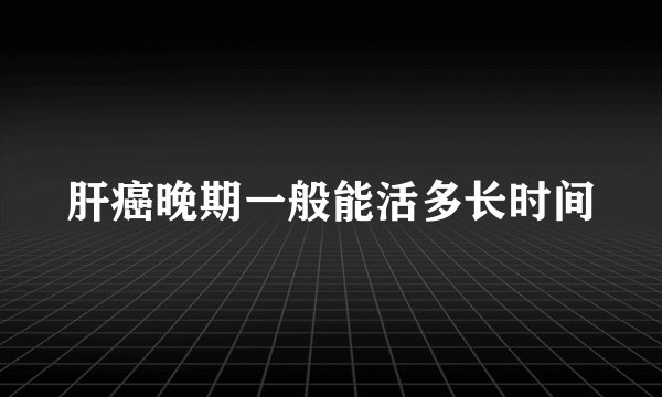肝癌晚期一般能活多长时间