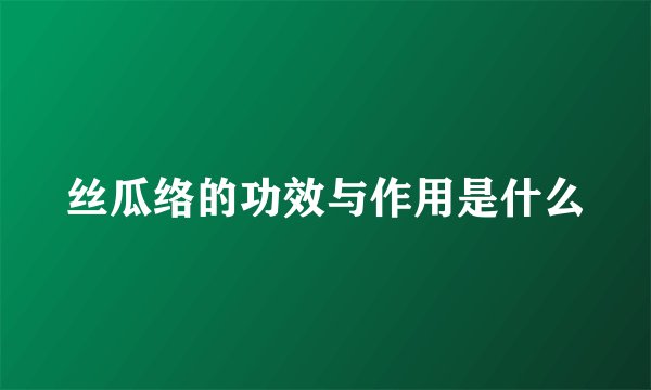 丝瓜络的功效与作用是什么