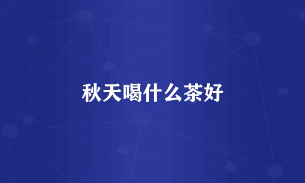 秋天喝什么茶好