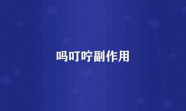 吗叮咛副作用