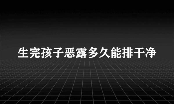 生完孩子恶露多久能排干净