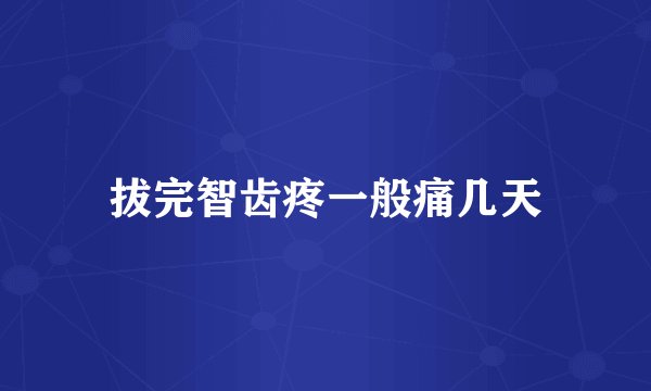 拔完智齿疼一般痛几天