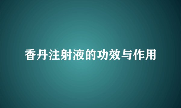 香丹注射液的功效与作用