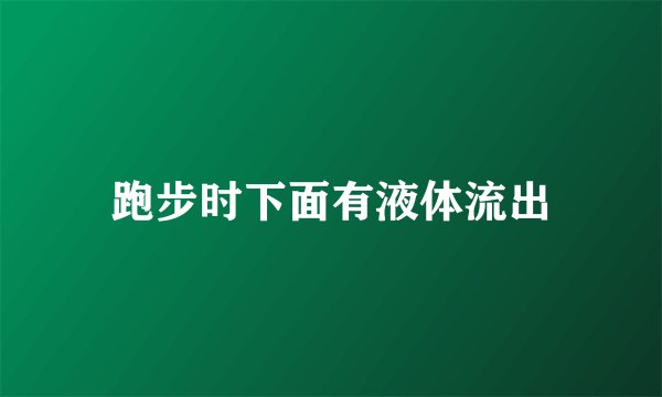 跑步时下面有液体流出