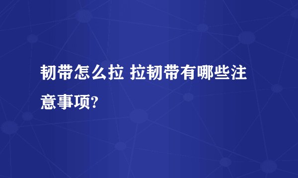 韧带怎么拉 拉韧带有哪些注意事项?