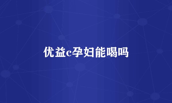 优益c孕妇能喝吗
