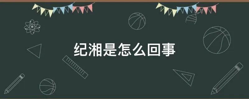 纪湘是怎么回事