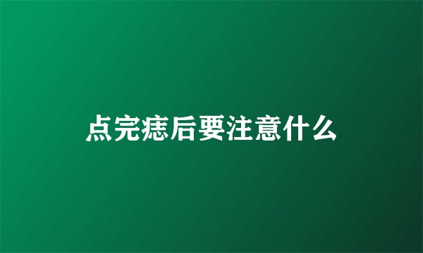 点完痣后要注意什么
