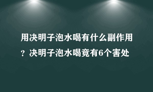 用决明子泡水喝有什么副作用？决明子泡水喝竟有6个害处
