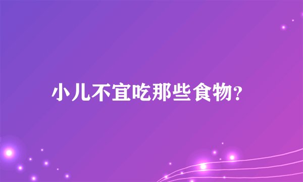 小儿不宜吃那些食物?