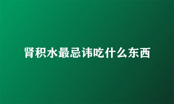 肾积水最忌讳吃什么东西