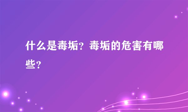 什么是毒垢？毒垢的危害有哪些？