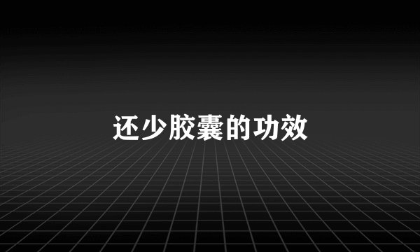 还少胶囊的功效