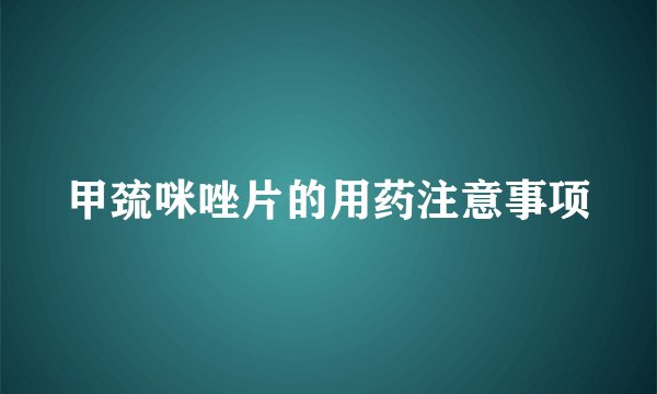 甲巯咪唑片的用药注意事项