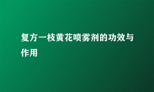复方一枝黄花喷雾剂的功效与作用
