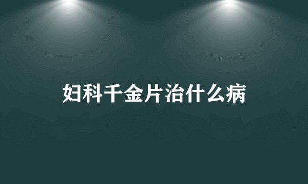 妇科千金片治什么病