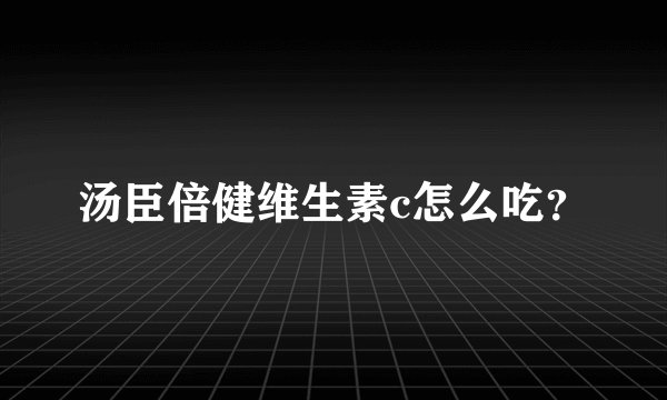 汤臣倍健维生素c怎么吃？