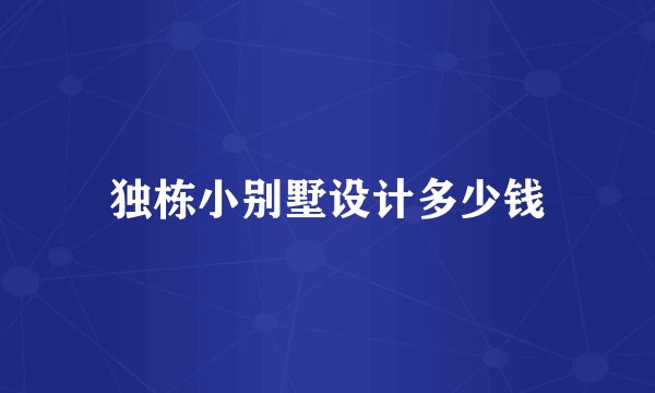 独栋小别墅设计多少钱