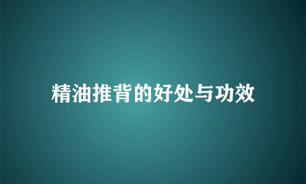精油推背的好处与功效