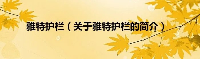 雅特护栏（关于雅特护栏的简介）