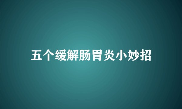 五个缓解肠胃炎小妙招