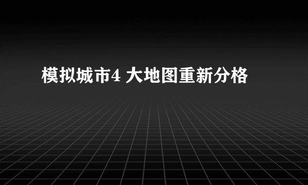 模拟城市4 大地图重新分格