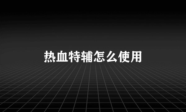 热血特辅怎么使用