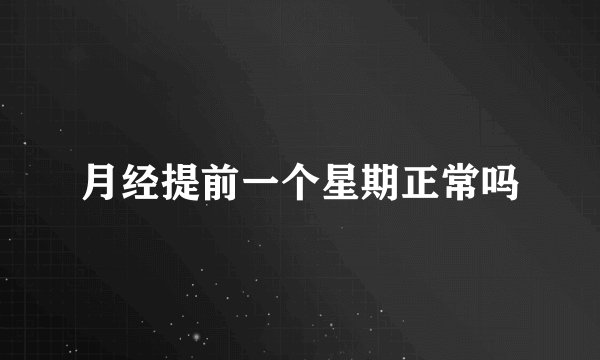 月经提前一个星期正常吗