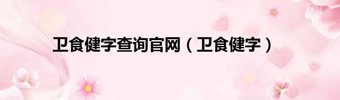 卫食健字查询官网（卫食健字）
