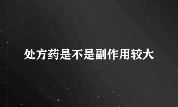 处方药是不是副作用较大