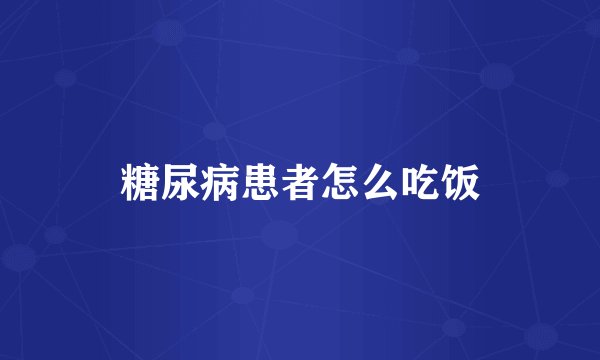 糖尿病患者怎么吃饭