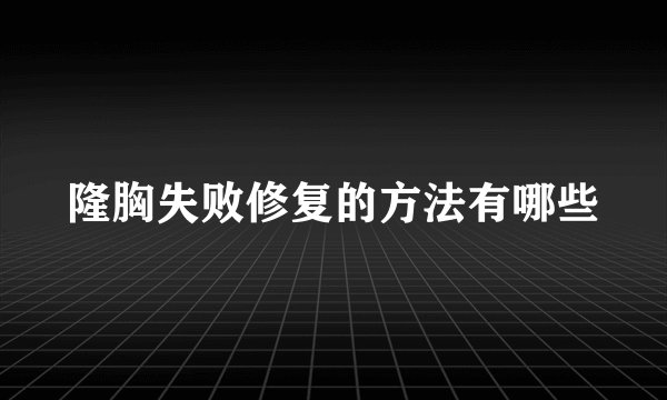 隆胸失败修复的方法有哪些