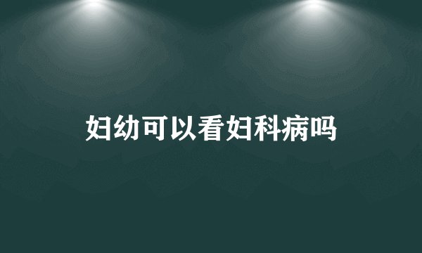 妇幼可以看妇科病吗