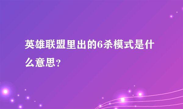 英雄联盟里出的6杀模式是什么意思?