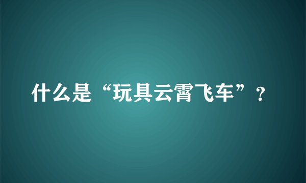 什么是“玩具云霄飞车”？