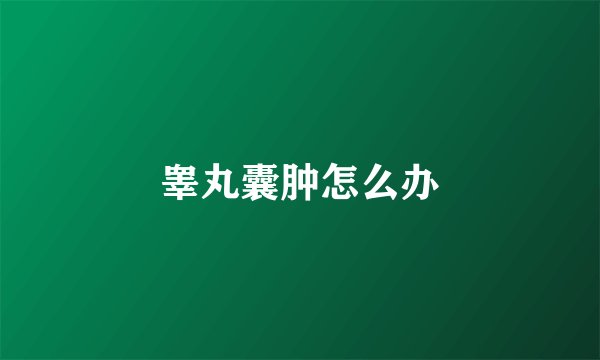 睾丸囊肿怎么办
