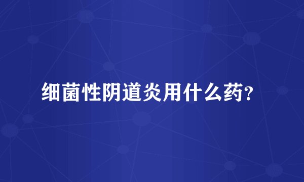 细菌性阴道炎用什么药？
