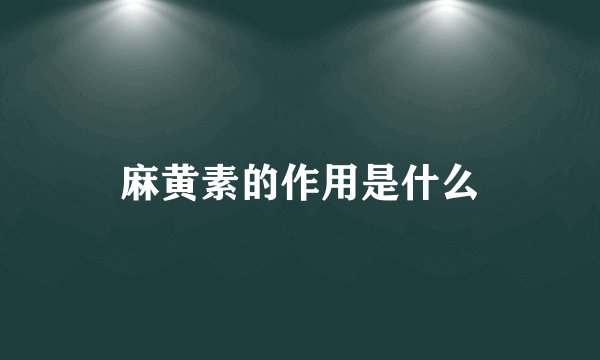 麻黄素的作用是什么
