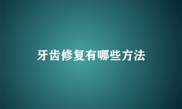 牙齿修复有哪些方法