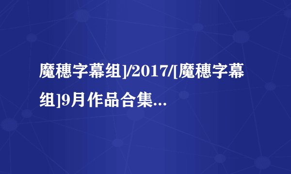 魔穗字幕组]/2017/[魔穗字幕组]9月作品合集(Stan