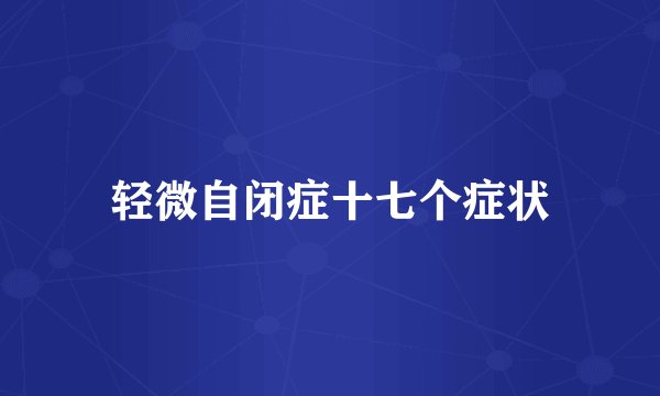 轻微自闭症十七个症状