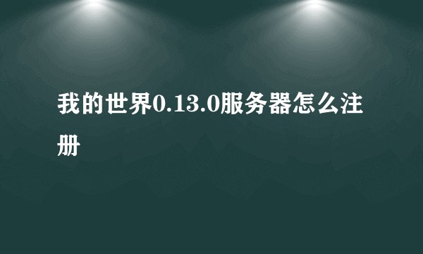 我的世界0.13.0服务器怎么注册