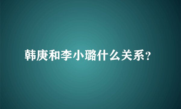 韩庚和李小璐什么关系？