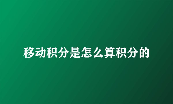 移动积分是怎么算积分的