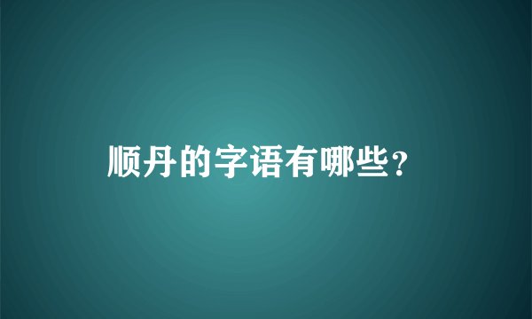 顺丹的字语有哪些？