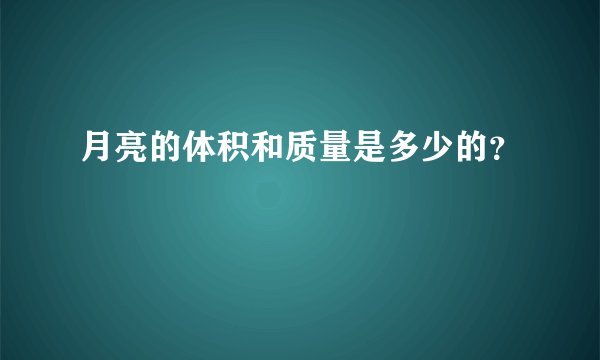 月亮的体积和质量是多少的？