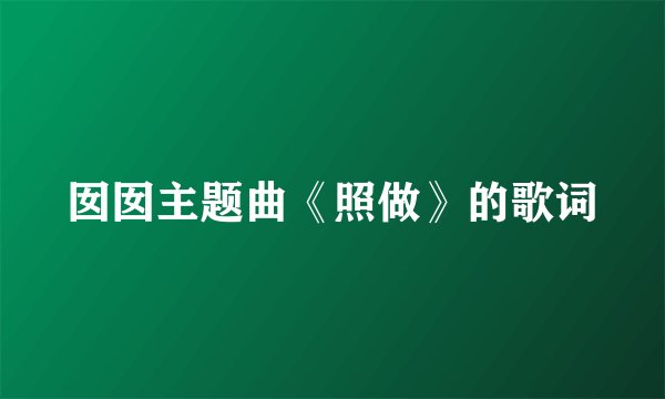 囡囡主题曲《照做》的歌词