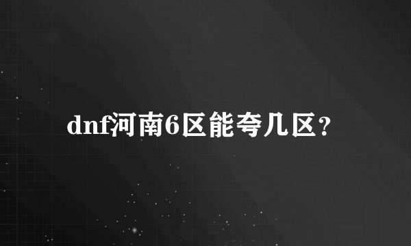 dnf河南6区能夸几区？