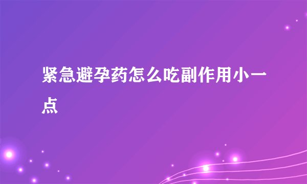 紧急避孕药怎么吃副作用小一点
