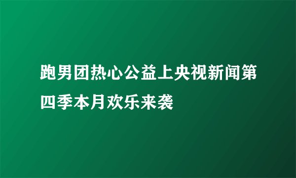 跑男团热心公益上央视新闻第四季本月欢乐来袭